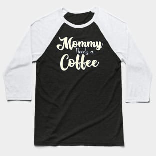 Mommy needs a Coffee Baseball T-Shirt